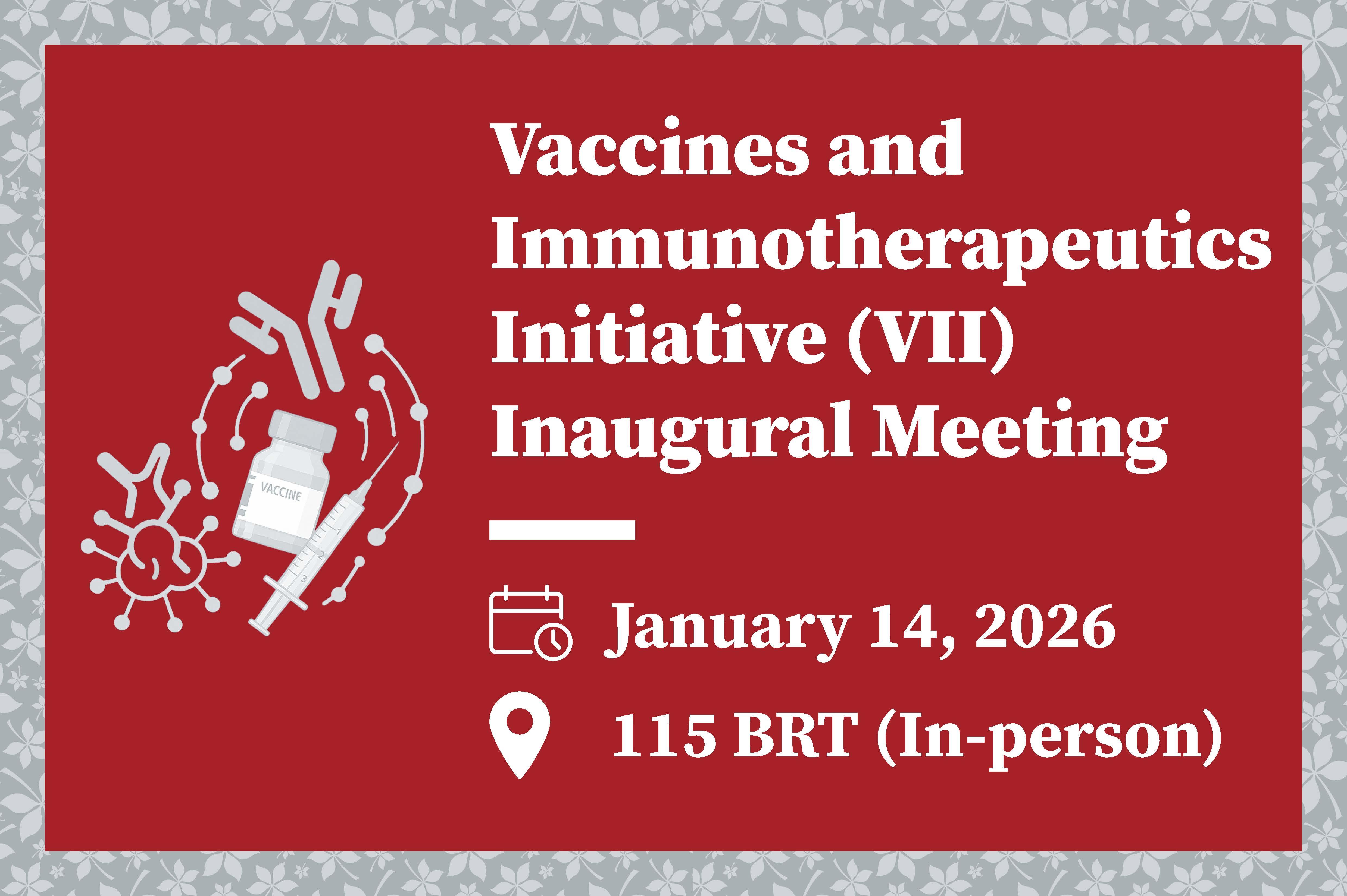Graphic for Vaccines and Immunotherapeutics Initiative (VII) Inaugural Meeting, January 14, 2026 at 115 BRT